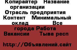 Копирайтер › Название организации ­ Delta › Отрасль предприятия ­ Контент › Минимальный оклад ­ 18 000 - Все города Работа » Вакансии   . Тыва респ.